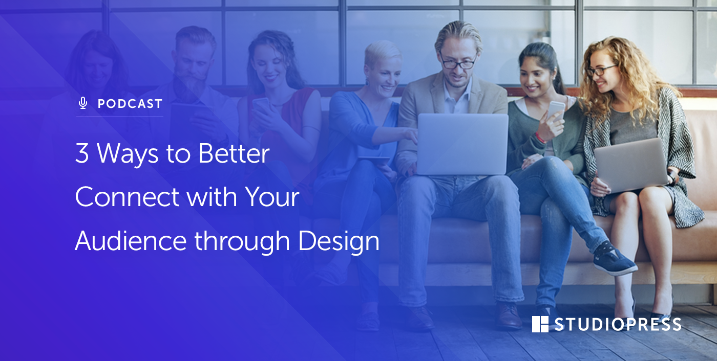 3 Ways to Better Connect with Your Audience through Design