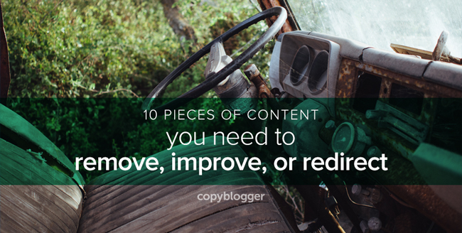 10 pieces of content you need to improve, remove, or redirect